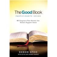 The Good Book Participant's Guide 40 Chapters That Reveal the Bible's Biggest Ideas