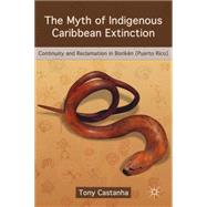 The Myth of Indigenous Caribbean Extinction Continuity and Reclamation in Borikén (Puerto Rico)