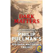 Dark Matters : An Unofficial and Unauthorised Guide to Philip Pullman's Dark Materials Trilogy