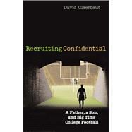 Recruiting Confidential A Father, a Son, and Big Time College Football,9781589790254