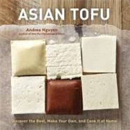 Asian Tofu Discover the Best, Make Your Own, and Cook It at Home [A Cookbook]