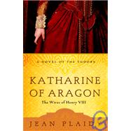 Katharine of Aragon The Story of a Spanish Princess and an English Queen