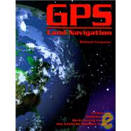 GPS Land Navigation : A Complete Guidebook for Backcountry Users of the NAVSTAR Satellite System