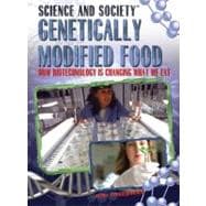 Genetically Modified Food : How Biotechnology Is Changing What We Eat