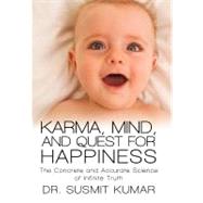 Karma, Mind, and Quest for Happiness: The Concrete and Accurate Science of Infinite Truth