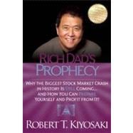 Rich Dad's Prophecy : Why the Biggest Stock Market Crash in History Is Still Coming... and How You Can Prepare Yourself and Profit from It!