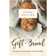The Gift of Bread Recipes for the Heart and Table
