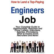 How to Land a Top-Paying Engineers Job : Your Complete Guide to Opportunities, Resumes and Cover Letters, Interviews, Salaries, Promotions, What to Expect from Recruiters and More!