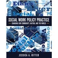 Social Work Policy Practice: Changing Our Community, Nation, and the World