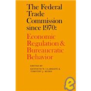 The Federal Trade Commission since 1970: Economic Regulation and Bureaucratic Behavior