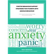 Positive Behaviour Support Strategies for Students with Anxious Behaviour: A Step by Step Guide to Assessing â?? Managing â?? Preventing Emotional and Behavioural Difficulties