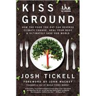 Kiss the Ground How the Food You Eat Can Reverse Climate Change, Heal Your Body & Ultimately Save Our World