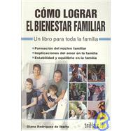 Como lograr el bienestar familiar/ How to Achive the Families Well Being: Un libro para toda la familia/ A Book for the Whole Family