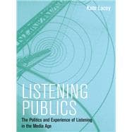 Listening Publics The Politics and Experience of Listening in the Media Age