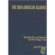 The Sino-American Alliance: Nationalist China and American Cold War Strategy in Asia: Nationalist China and American Cold War Strategy in Asia