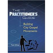 The Practitioner's Guide ~ Building City Gospel Movements