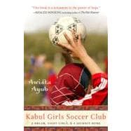 Kabul Girls Soccer Club A Dream, Eight Girls, and a Journey Home
