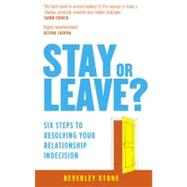 Stay or Leave Six Steps to Resolving Your Relationship Indecision
