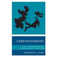 Gerrymandering A Guide to Congressional Redistricting, Dark Money, and the U.S. Supreme Court