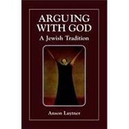 Arguing with God A Jewish Tradition