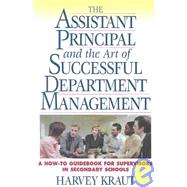 The Assistant Principal and the Art of Successful Department Management: A How-To Guidebook for Supervisors in Secondary Schools