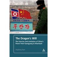 The Dragon's Will The Exercise and Limitation of China's Power from Pyongyang to Khartoum