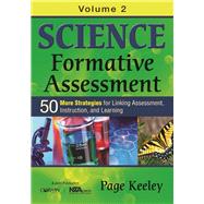 Science Formative Assessment, Volume 2 50 More Strategies for Linking Assessment, Instruction, and Learning