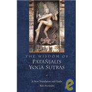The Wisdom of Patanjali's Yoga Sutras; A New Translation and Guide by Ravi Ravindra