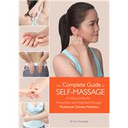 Complete Guide of Self-Massage A Natural Way for Prevention and Treatment through Traditional Chinese Medicine