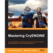 Mastering CryENGINE: Use Cryengine at a Professionl Level and Master the Engine Advanced Features to Build AAA Quality Games