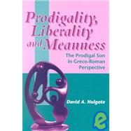 Prodigality, Liberality and Meanness The Prodigal Son in Graeco-Roman Perspective