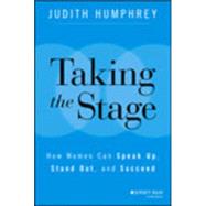 Taking the Stage How Women Can Speak Up, Stand Out, and Succeed