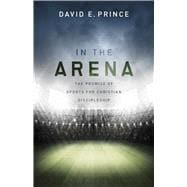 In the Arena The Promise of Sports for Christian Discipleship