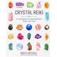 Crystal Reiki A Handbook for Healing Mind, Body, and Soul