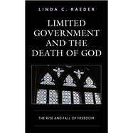 Limited Government and the Death of God The Rise and Fall of Freedom