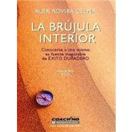 La Brujula Interior/ the Interior Compass: Conocerse a Uno Mismo Es Fuente Inagotable De Exito Duradero