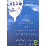 The Paradox of American Democracy: Elites, Special Interests, and the Betrayal of the Public Trust