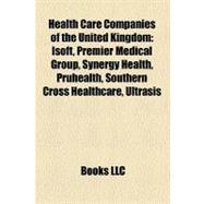 Health Care Companies of the United Kingdom : Isoft, Premier Medical Group, Synergy Health, Pruhealth, Southern Cross Healthcare, Ultrasis