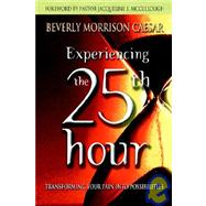 Experiencing the 25th Hour : Transforming Your Pain into Possibilities