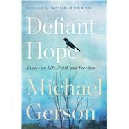 Defiant Hope Essays on Life, Faith and Freedom