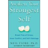 Awaken Your Strongest Self : Break Free of Stress, Inner Conflict, and Self-Sabotage