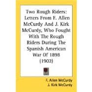 Two Rough Riders : Letters from F. Allen Mccurdy and J. Kirk Mccurdy, Who Fought with the Rough Riders During the Spanish American War Of 1898 (1902)