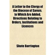 A Letter to the Clergy of the Diocese of Sarum. to Which Are Added, Directions Relating to Orders, Institutions and Licences