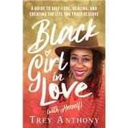 Black Girl In Love (with Herself) A Guide to Self-Love, Healing, and Creating the Life You Truly Deserve