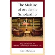 The Malaise of Academic Scholarship Why It Starts with the Doctoral Dissertation as a Baptism of Fire