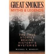 Great Smokies Myths and Legends The True Stories behind History's Mysteries,9781493040261