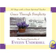 Grace Through Simplicity : The Practical Spirituality of Evelyn Underhill