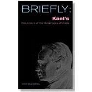 Briefly : Kant's Groundwork of the Metaphysics of Morals