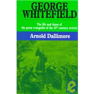 George Whitefield: The Life and Times of the Great Evangelist of the Eighteenth-Century Revival