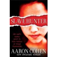 Slave Hunter : One Man's Global Quest to Free Victims of Human Trafficking